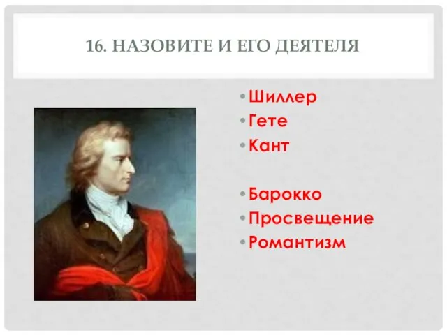 16. НАЗОВИТЕ И ЕГО ДЕЯТЕЛЯ Шиллер Гете Кант Барокко Просвещение Романтизм