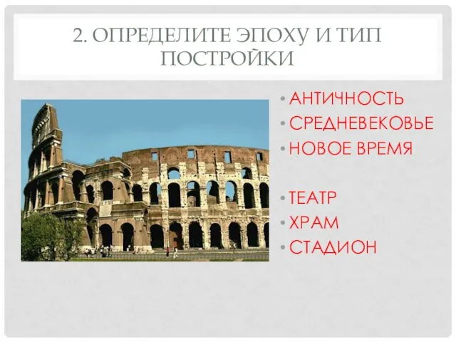 2. ОПРЕДЕЛИТЕ ЭПОХУ И ТИП ПОСТРОЙКИ АНТИЧНОСТЬ СРЕДНЕВЕКОВЬЕ НОВОЕ ВРЕМЯ ТЕАТР ХРАМ СТАДИОН