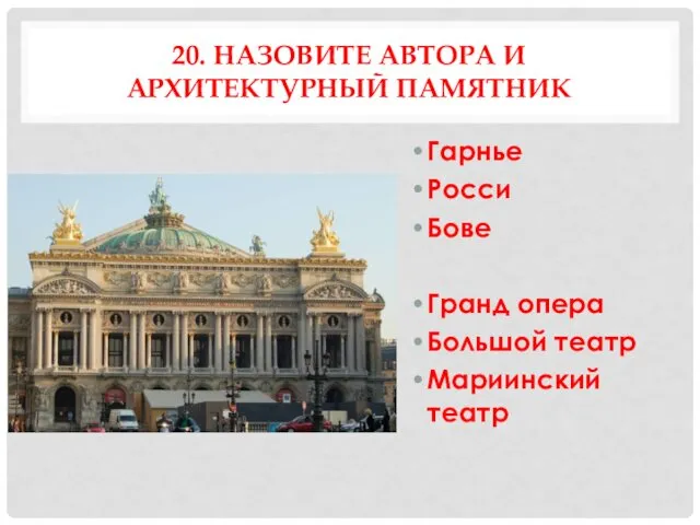 20. НАЗОВИТЕ АВТОРА И АРХИТЕКТУРНЫЙ ПАМЯТНИК Гарнье Росси Бове Гранд опера Большой театр Мариинский театр