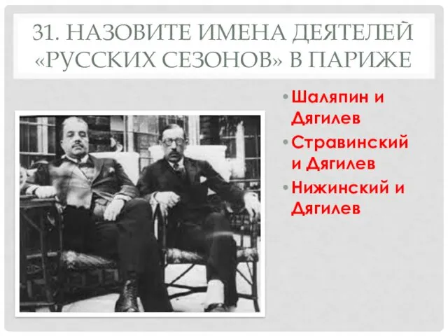 31. НАЗОВИТЕ ИМЕНА ДЕЯТЕЛЕЙ «РУССКИХ СЕЗОНОВ» В ПАРИЖЕ Шаляпин и