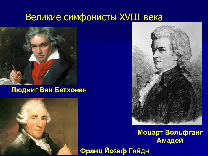 Великие симфонисты XVIII века Моцарт Вольфганг Амадей Людвиг Ван Бетховен Франц Йозеф Гайдн