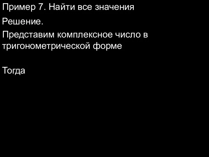 Пример 7. Найти все значения Решение. Представим комплексное число в тригонометрической форме Тогда