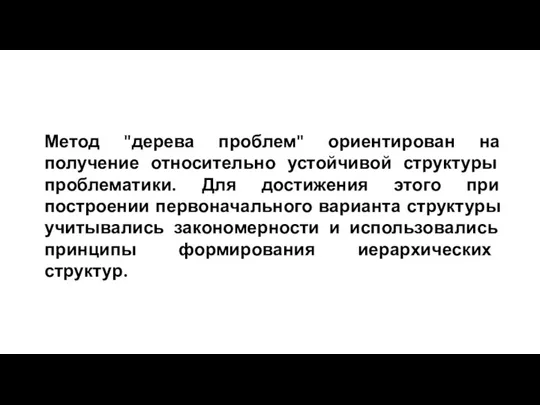 Метод "дерева проблем" ориентирован на получение относительно устойчивой структуры проблематики.