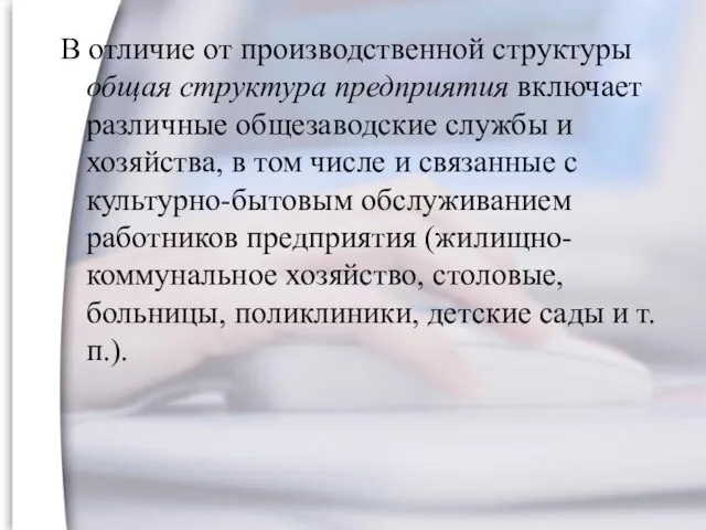 В отличие от производственной структуры общая структура предприятия включает различные общезаводские службы и