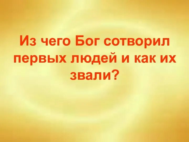 Из чего Бог сотворил первых людей и как их звали?