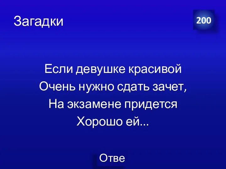 Загадки Если девушке красивой Очень нужно сдать зачет, На экзамене придется Хорошо ей... 200