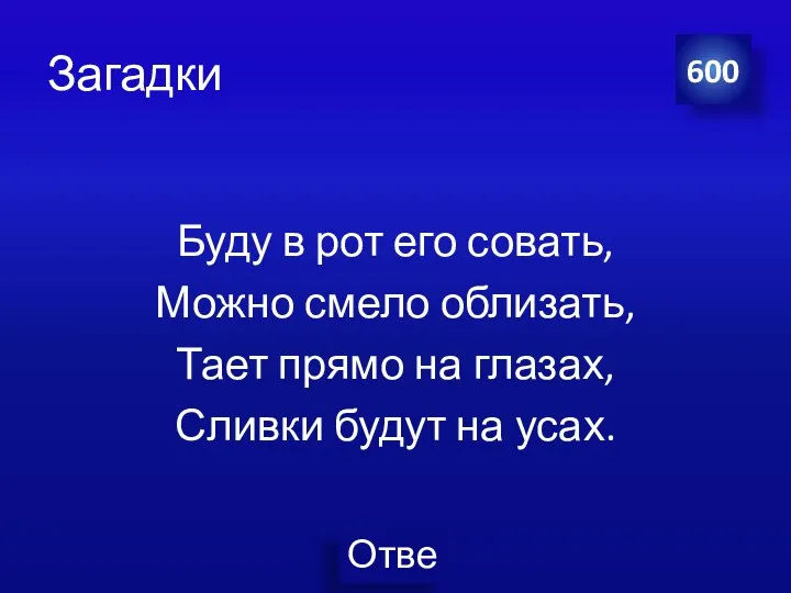 Загадки Буду в рот его совать, Можно смело облизать, Тает