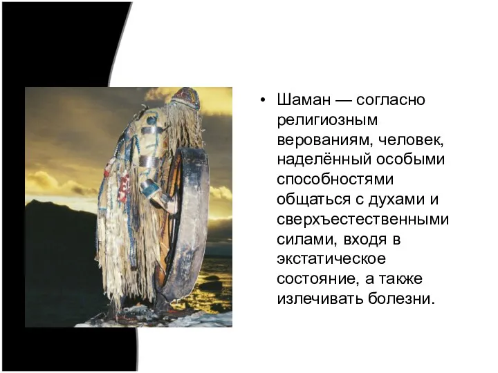 Шаман — согласно религиозным верованиям, человек, наделённый особыми способностями общаться