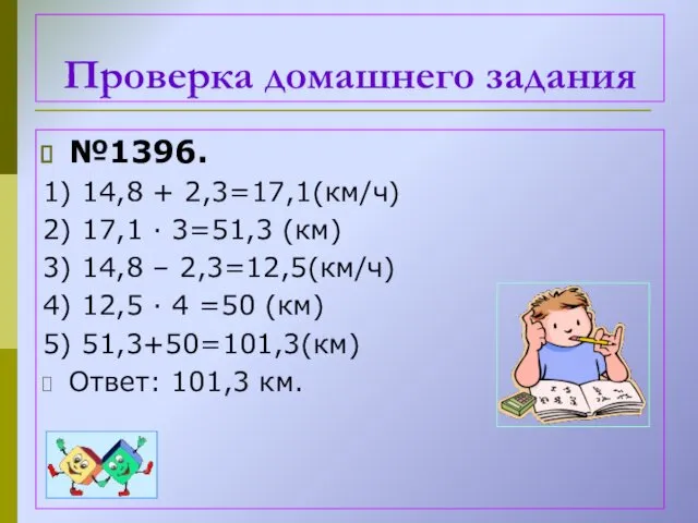 №1396. 1) 14,8 + 2,3=17,1(км/ч) 2) 17,1 ∙ 3=51,3 (км)