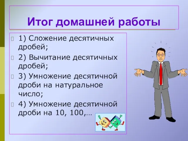 Итог домашней работы 1) Сложение десятичных дробей; 2) Вычитание десятичных