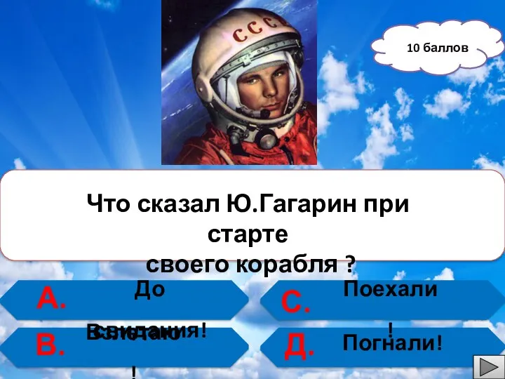 10 баллов А. В. С. Д. Что сказал Ю.Гагарин при