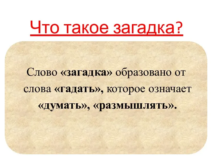 Что такое загадка? Слово «загадка» образовано от слова «гадать», которое означает «думать», «размышлять».