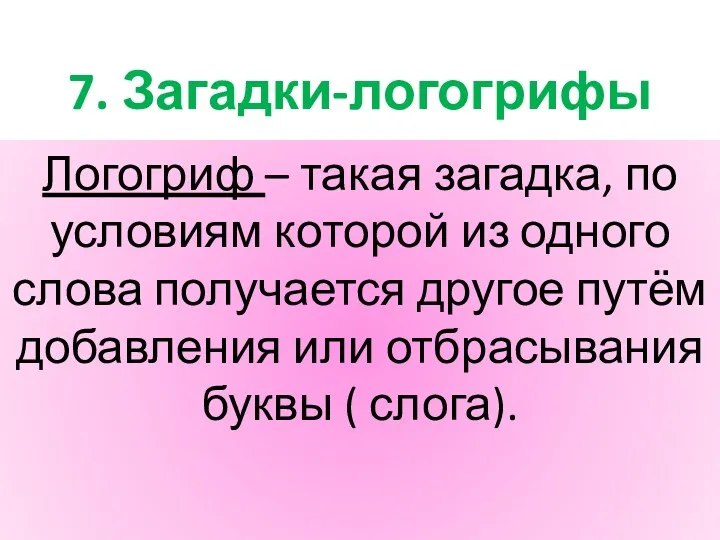 7. Загадки-логогрифы Логогриф – такая загадка, по условиям которой из