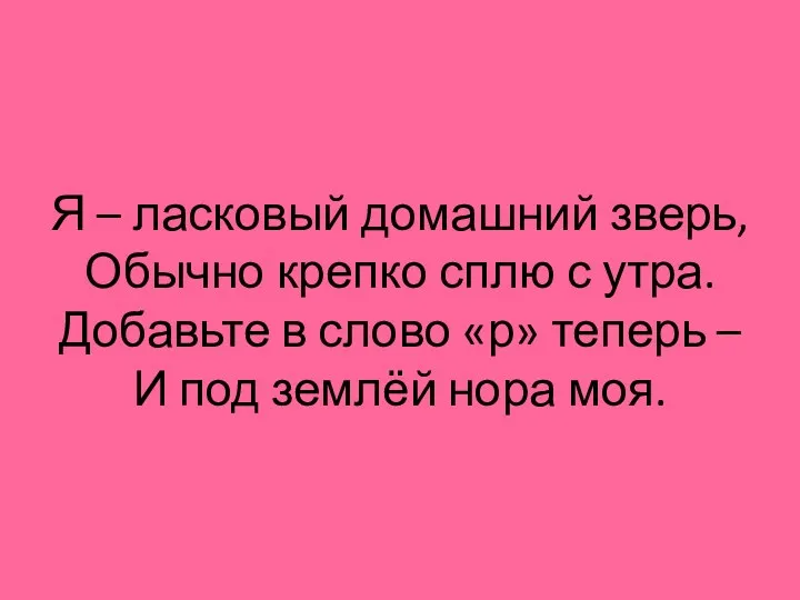 Я – ласковый домашний зверь, Обычно крепко сплю с утра.