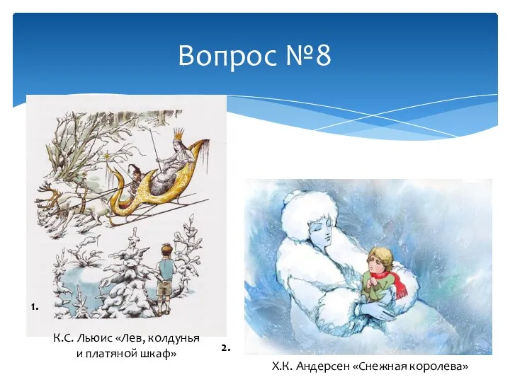 Вопрос №8 1. 2. К.С. Льюис «Лев, колдунья и платяной шкаф» Х.К. Андерсен «Снежная королева»