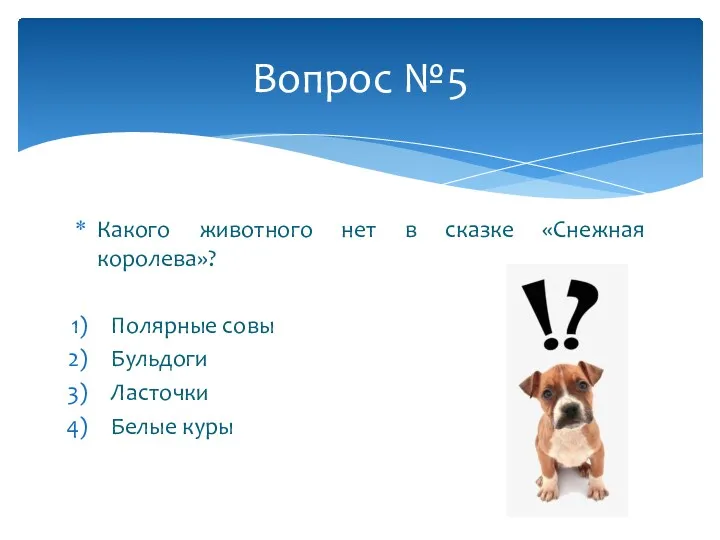 Какого животного нет в сказке «Снежная королева»? Полярные совы Бульдоги Ласточки Белые куры Вопрос №5