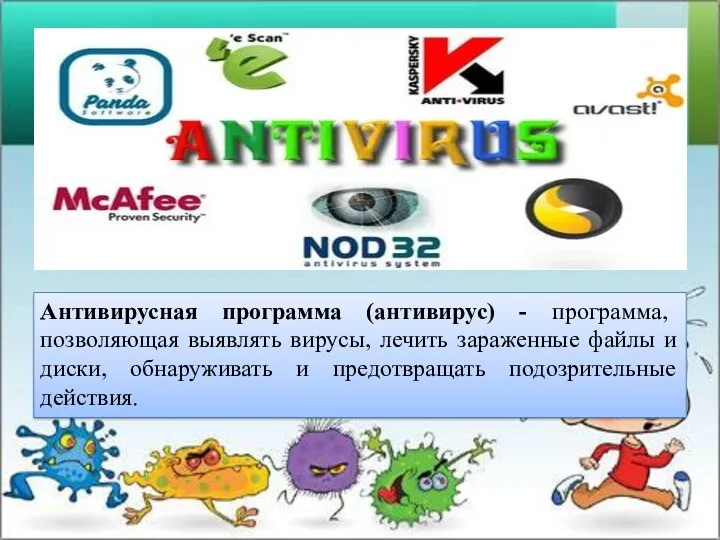 Антивирусная программа (антивирус) - программа, позволяющая выявлять вирусы, лечить зараженные файлы и диски,