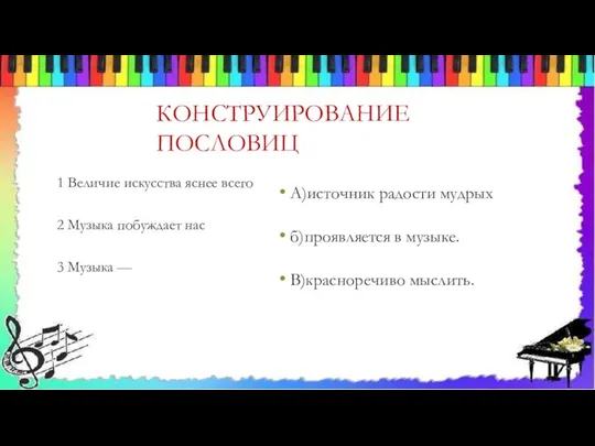 КОНСТРУИРОВАНИЕ ПОСЛОВИЦ 1 Величие искусства яснее всего 2 Музыка побуждает