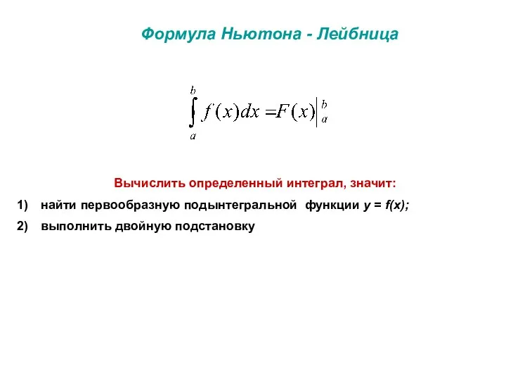 Формула Ньютона - Лейбница Вычислить определенный интеграл, значит: найти первообразную