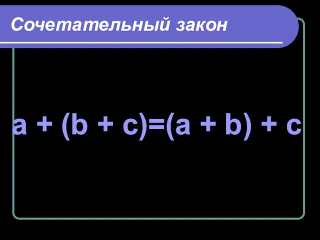 Сочетательный закон a + (b + c)=(a + b) + c