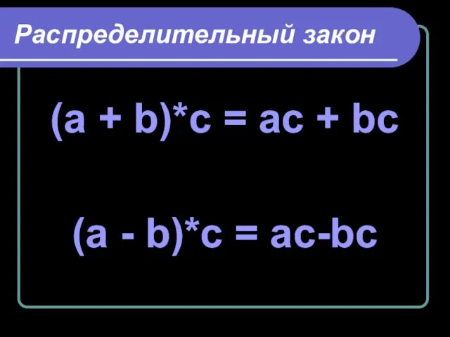 Распределительный закон (a + b)*c = ac + bc (a - b)*c = aс-bс