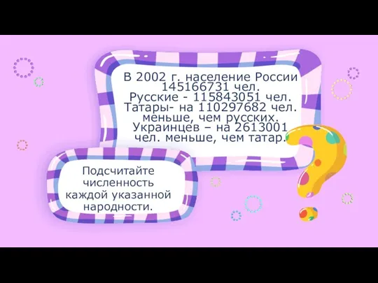 Подсчитайте численность каждой указанной народности. В 2002 г. население России 145166731 чел. Русские