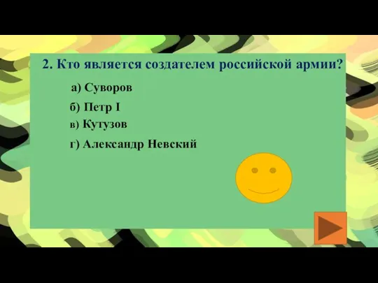 2. Кто является создателем российской армии? а) Суворов б) Петр I в) Кутузов г) Александр Невский