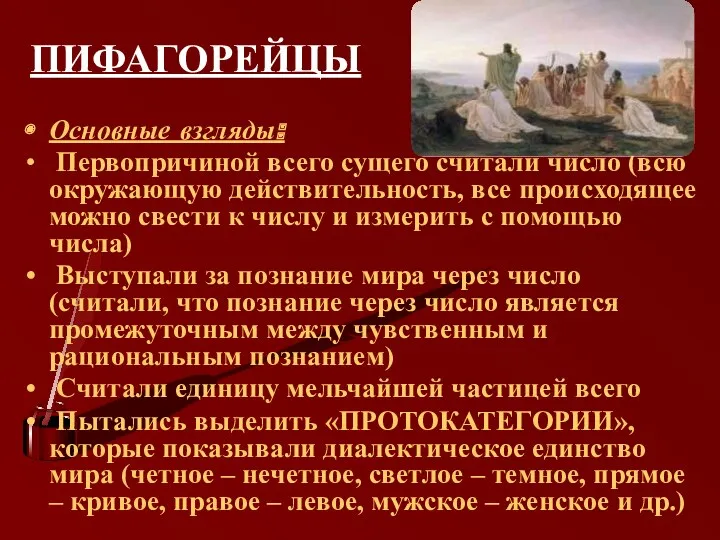 ПИФАГОРЕЙЦЫ Основные взгляды: Первопричиной всего сущего считали число (всю окружающую