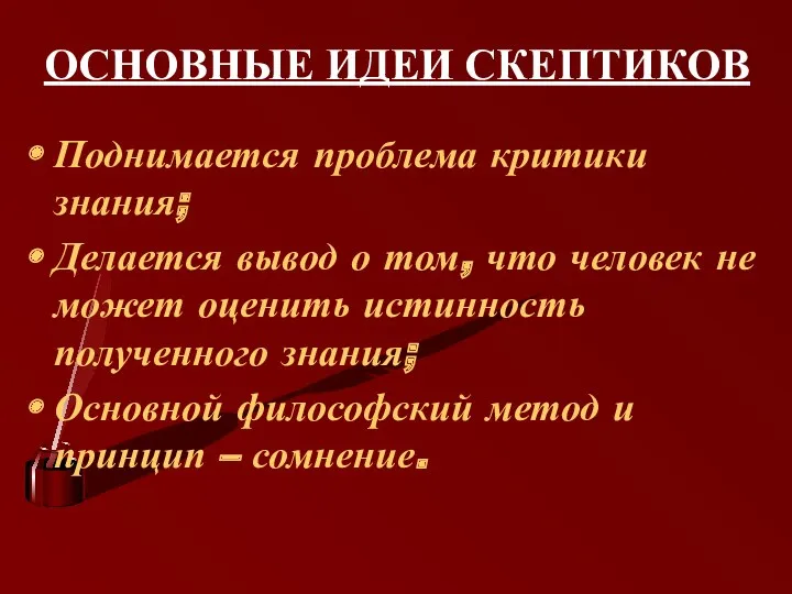 ОСНОВНЫЕ ИДЕИ СКЕПТИКОВ Поднимается проблема критики знания; Делается вывод о том, что человек