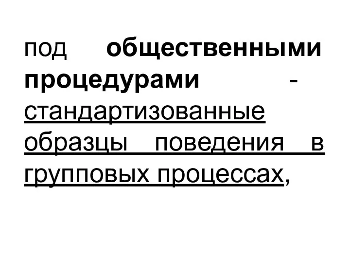 под общественными процедурами - стандартизованные образцы поведения в групповых процессах,