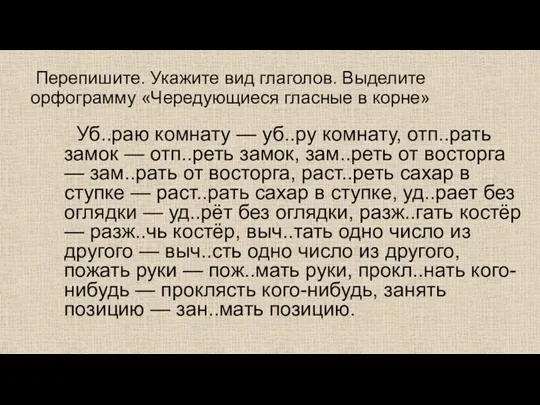 Перепишите. Укажите вид глаголов. Выделите орфограмму «Чередующиеся гласные в корне»