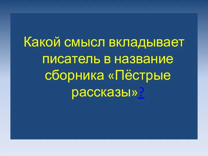 Какой смысл вкладывает писатель в название сборника «Пёстрые рассказы»?