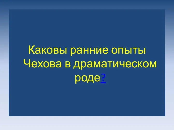 Каковы ранние опыты Чехова в драматическом роде?