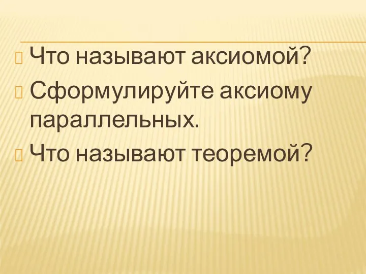 Что называют аксиомой? Сформулируйте аксиому параллельных. Что называют теоремой?