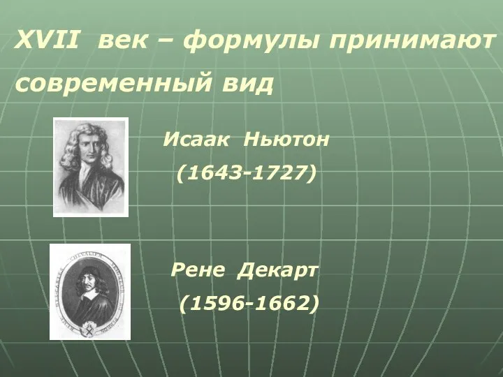 XVII век – формулы принимают современный вид Исаак Ньютон (1643-1727) Рене Декарт (1596-1662)