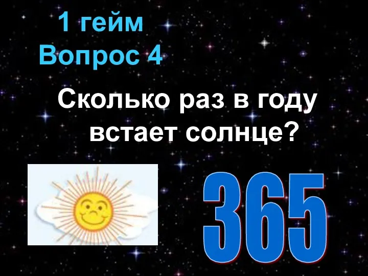 Сколько раз в году встает солнце? 1 гейм Вопрос 4 365