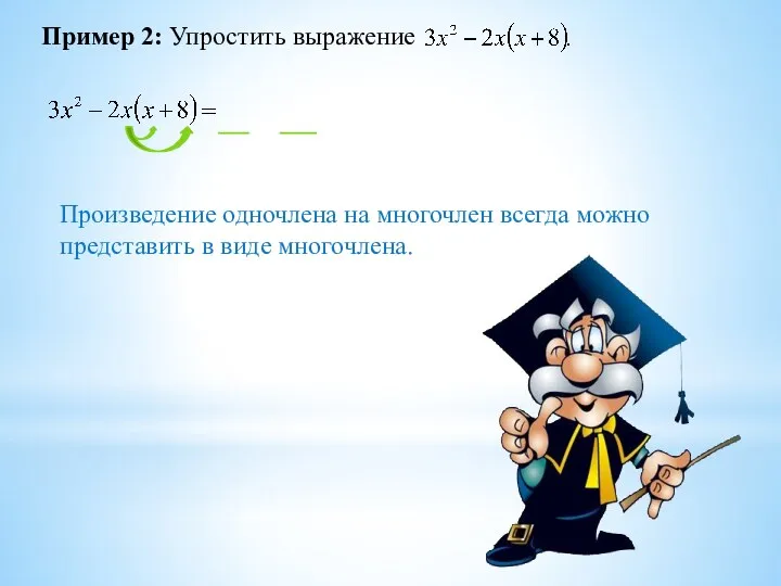 Пример 2: Упростить выражение Произведение одночлена на многочлен всегда можно представить в виде многочлена.