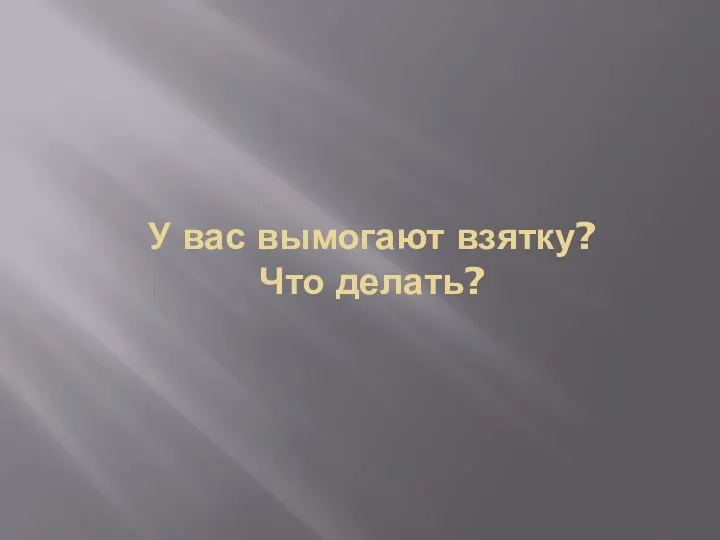 У вас вымогают взятку? Что делать?