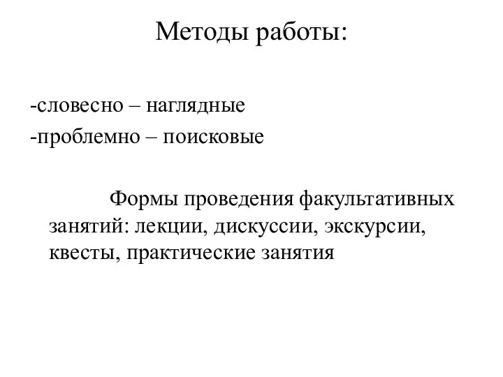 Методы работы: -словесно – наглядные -проблемно – поисковые Формы проведения факультативных занятий: лекции,