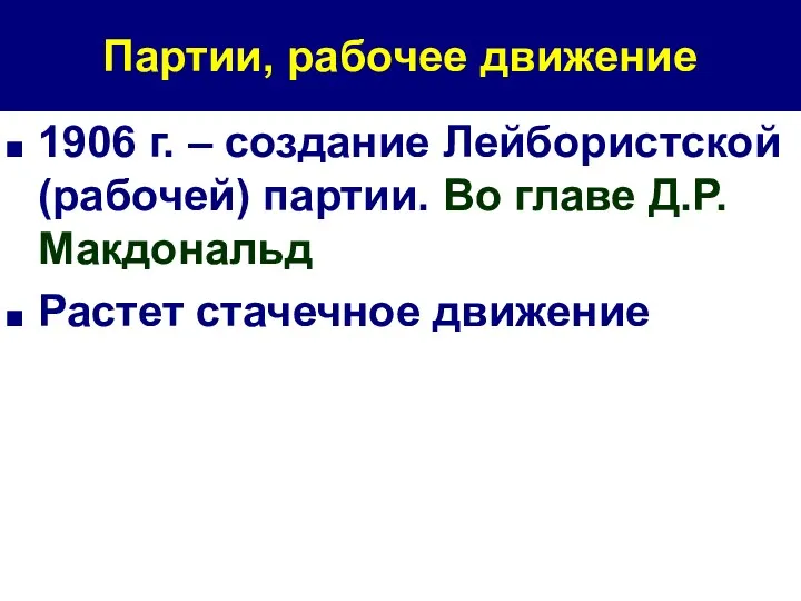 Партии, рабочее движение 1906 г. – создание Лейбористской (рабочей) партии. Во главе Д.Р.Макдональд Растет стачечное движение