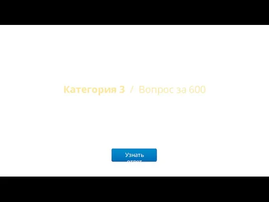 Узнать ответ Категория 3 / Вопрос за 600