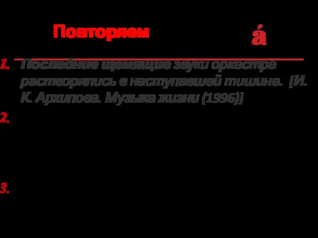 Повторяем Последние щемящие звуки оркестра растворялись в наступавшей тишине. [И.