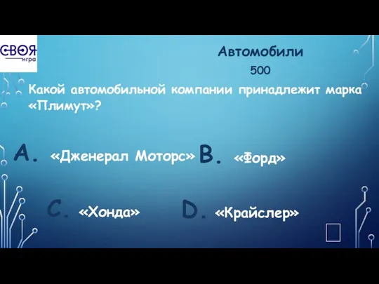 Автомобили 500 Какой автомобильной компании принадлежит марка «Плимут»? А. «Дженерал