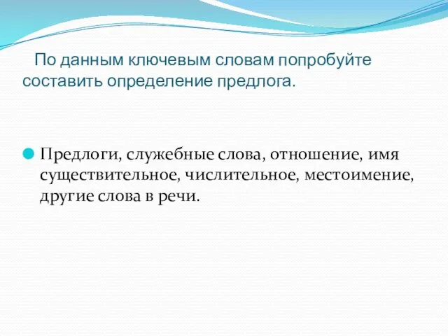 По данным ключевым словам попробуйте составить определение предлога. Предлоги, служебные