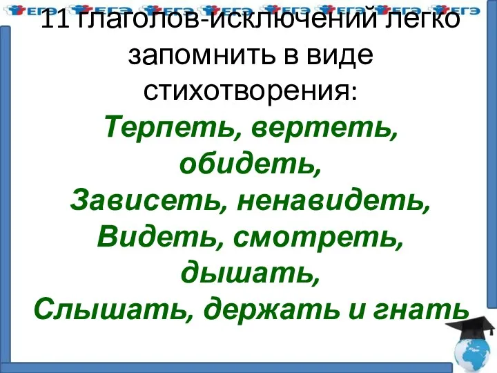 11 глаголов-исключений легко запомнить в виде стихотворения: Терпеть, вертеть, обидеть,