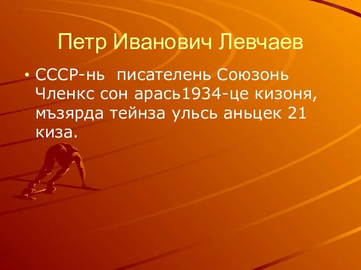 Петр Иванович Левчаев СССР-нь писателень Союзонь Членкс сон арась1934-це кизоня, мъзярда тейнза ульсь аньцек 21 киза.