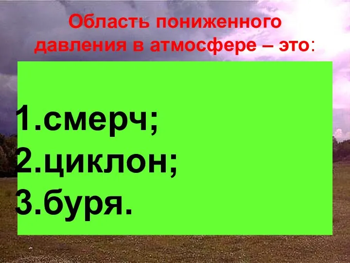 Область пониженного давления в атмосфере – это: смерч; циклон; буря.