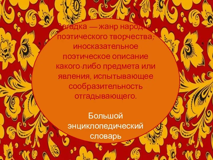 Загадка — жанр народно-поэтического творчества; иносказательное поэтическое описание какого-либо предмета