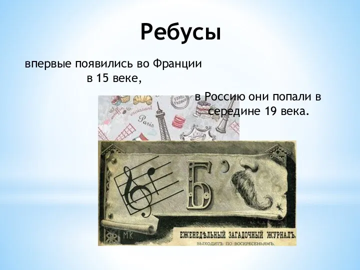 Ребусы впервые появились во Франции в 15 веке, в Россию они попали в середине 19 века.