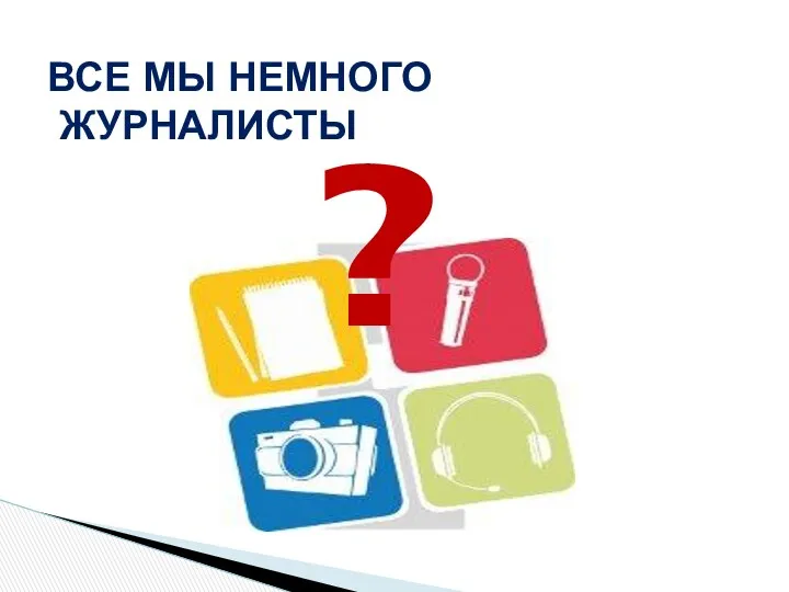 ? ВСЕ МЫ НЕМНОГО ЖУРНАЛИСТЫ